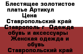  Блестящее золотистое платье	 Артикул: A3396	 › Цена ­ 1 250 - Ставропольский край, Ставрополь г. Одежда, обувь и аксессуары » Женская одежда и обувь   . Ставропольский край,Ставрополь г.